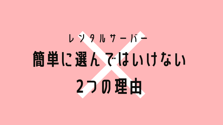 レンタルサーバー簡単にえらんではいけない2つの理由