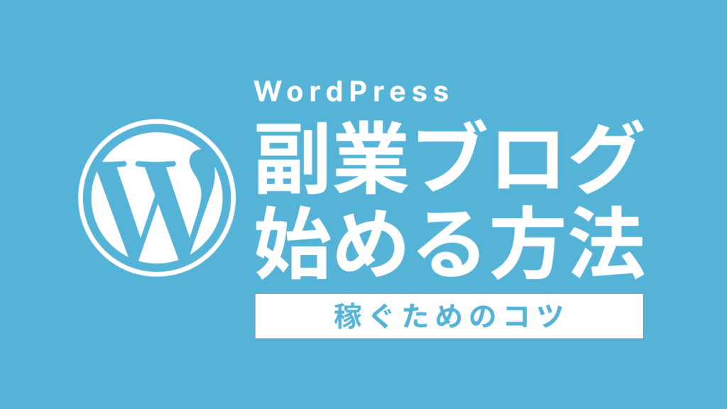 【2023年】初心者！WordPressブログを副業で始める方法と稼ぐためのコツ